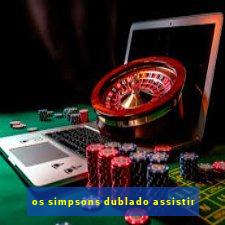 os simpsons dublado assistir